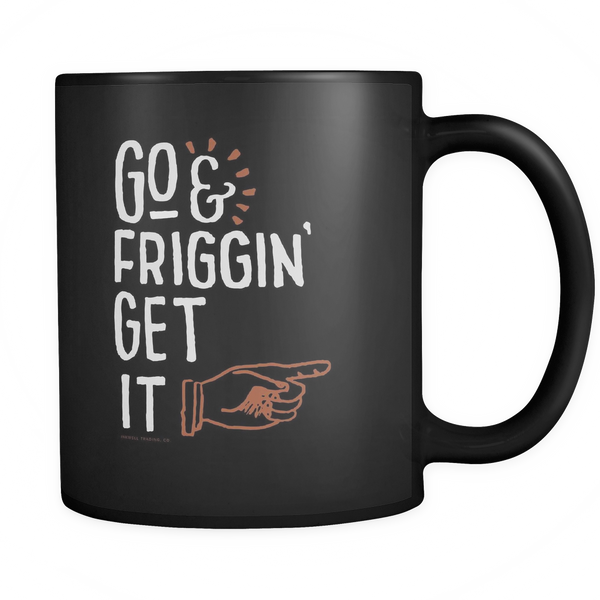Go & Friggin' Get It : Black 11oz Mug